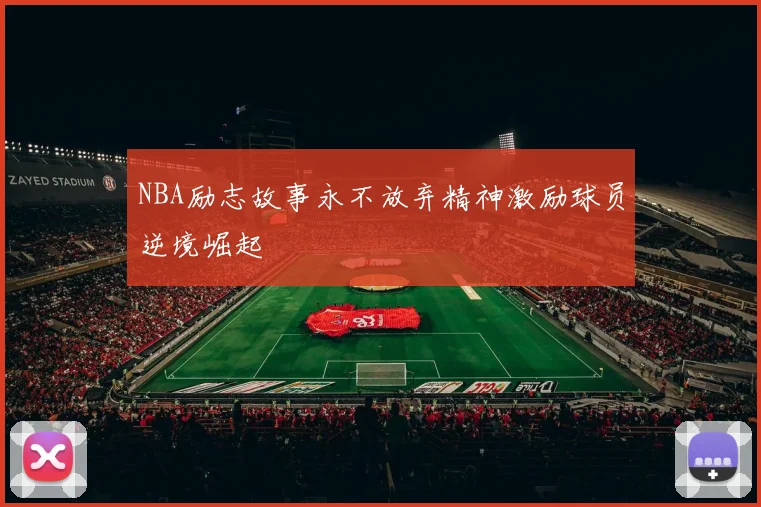 NBA励志故事永不放弃精神激励球员逆境崛起