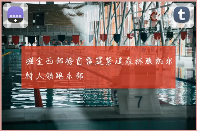 掘金西部榜首雷霆紧追森林狼凯尔特人领跑东部