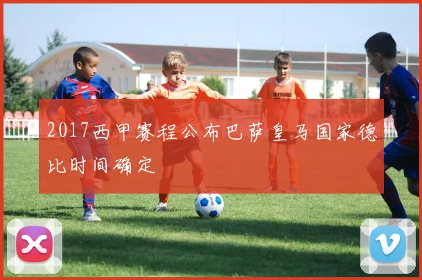 2017西甲赛程公布巴萨皇马国家德比时间确定
