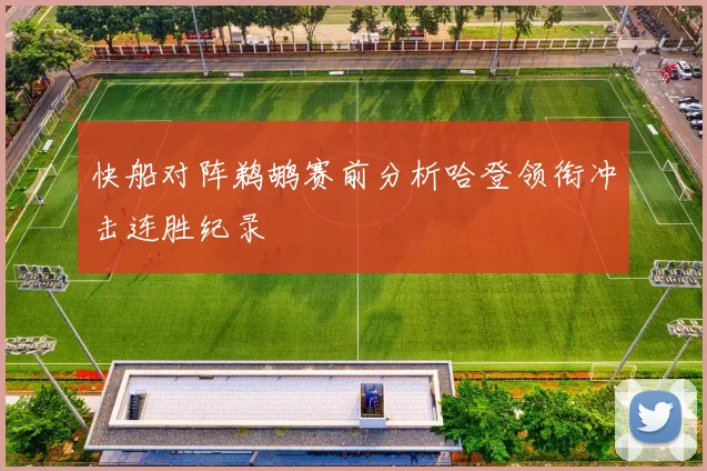 快船对阵鹈鹕赛前分析哈登领衔冲击连胜纪录