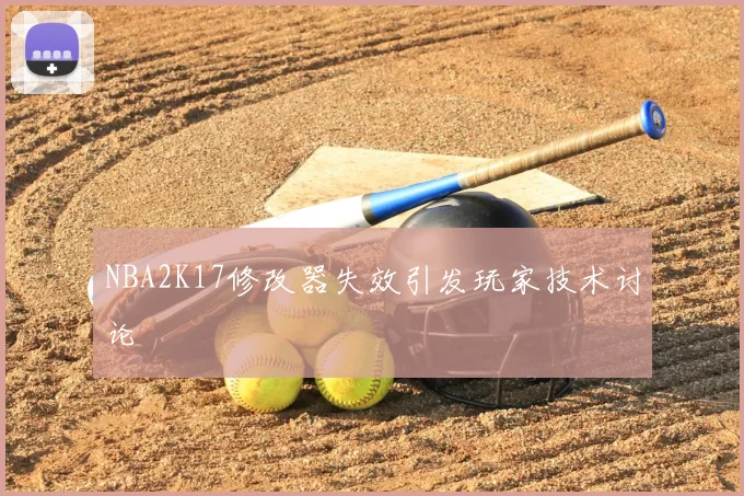 NBA2K17修改器失效引发玩家技术讨论